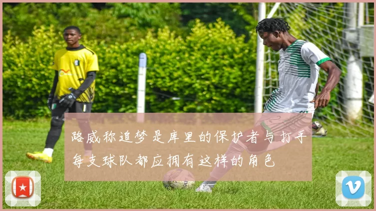 路威称追梦是库里的保护者与打手每支球队都应拥有这样的角色